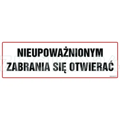 Nieupoważnionym zabrania się otwierać - Znak ostrzegawczy. Znak informacyjny - NC055